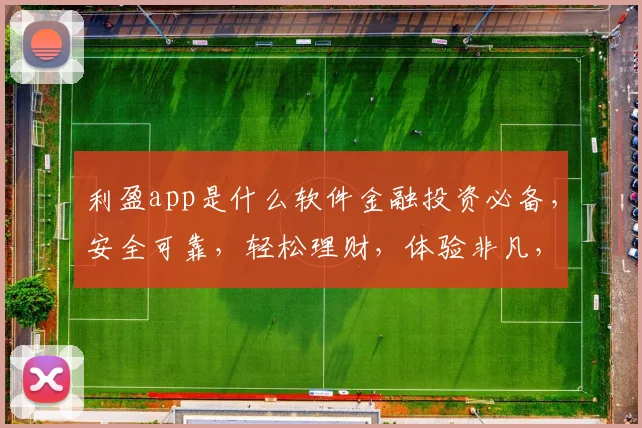 利盈app是什么软件金融投资必备，安全可靠，轻松理财，体验非凡，热门推荐